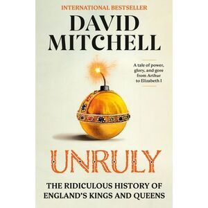 Unruly: The Ridiculous History of England's Kings and Queens -- David Mitchell